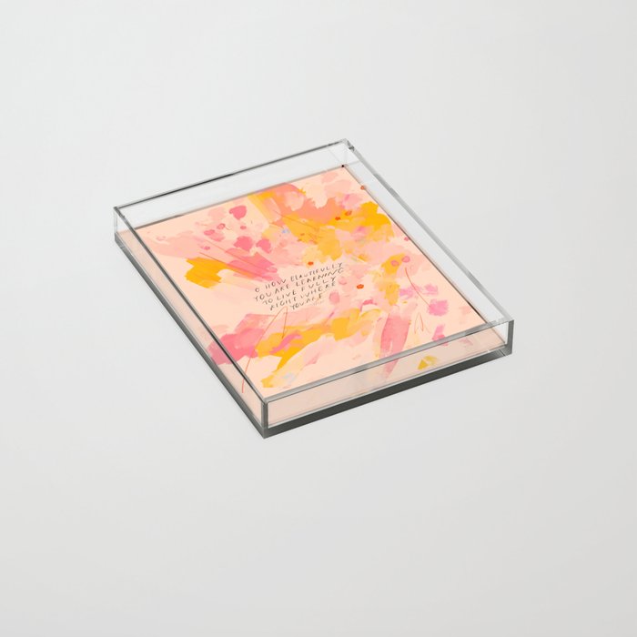 "O How Beautifully You Are Learning To Live Fully Right Where You Are." Acrylic Tray