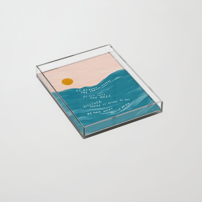 "Go Beyond The Shallow Waters.." Acrylic Tray
