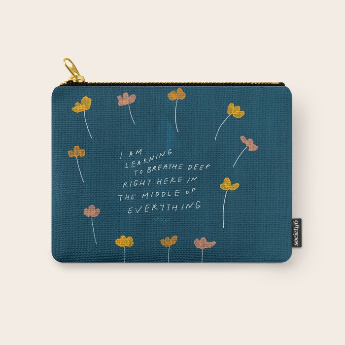 "I Am Learning To Breathe Deep Right Here In The Middle Of Everything." Carry All Pouch