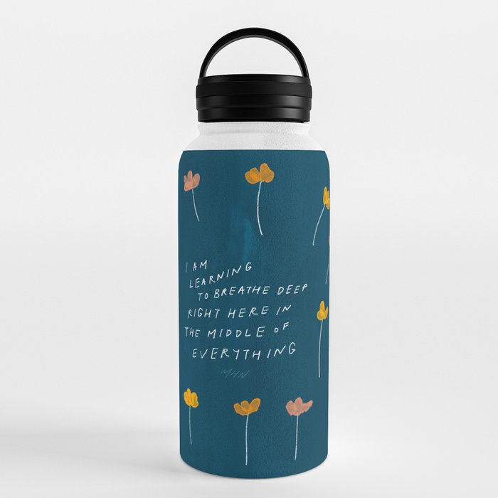 "I Am Learning To Breathe Deep Right Here In The Middle Of Everything." Water Bottle