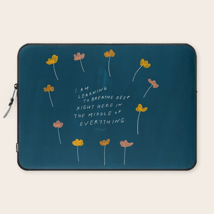 "I Am Learning To Breathe Deep Right Here In The Middle Of Everything." Laptop Sleeve