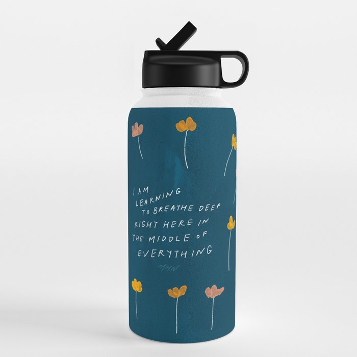 "I Am Learning To Breathe Deep Right Here In The Middle Of Everything." Water Bottle