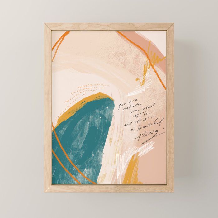 "Transformation: You Are Not Who You Used To Be, And That Is A Beautiful Thing." Mini Art Print