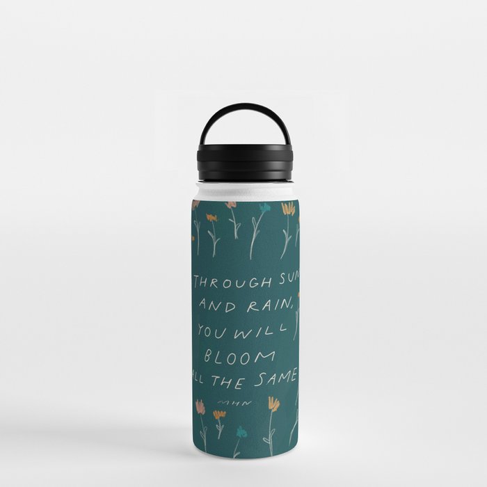 "Through Sun And Rain, You Will Bloom All The Same." Water Bottle