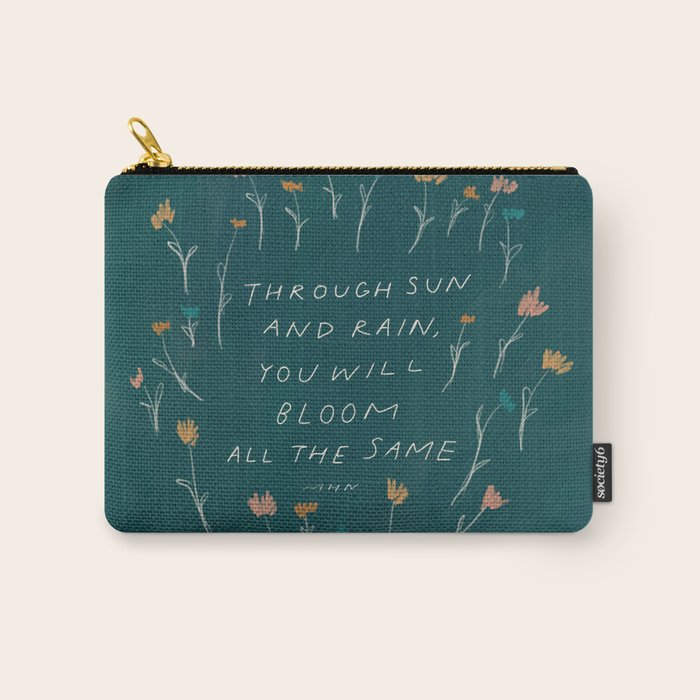"Through Sun And Rain, You Will Bloom All The Same." Carry All Pouch