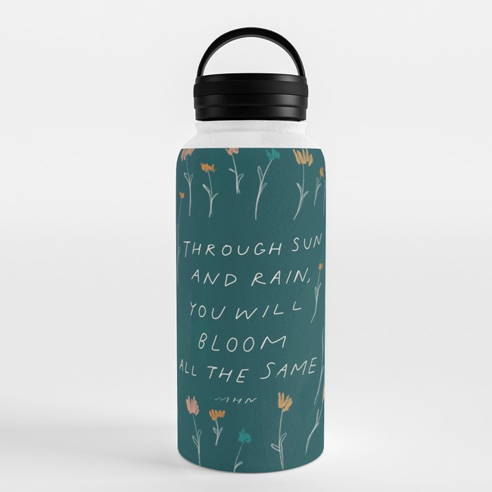 "Through Sun And Rain, You Will Bloom All The Same." Water Bottle