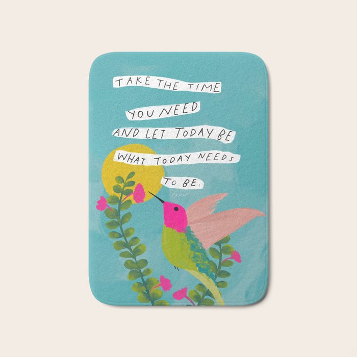 "Take The Time You Need And Let Today Be What Today Needs To Be." Bath Mat