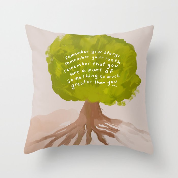 "Remember Your Story, Remember Your Roots, Remember That You Are A Part Of Something So Much Greater Than You." Throw Pillow