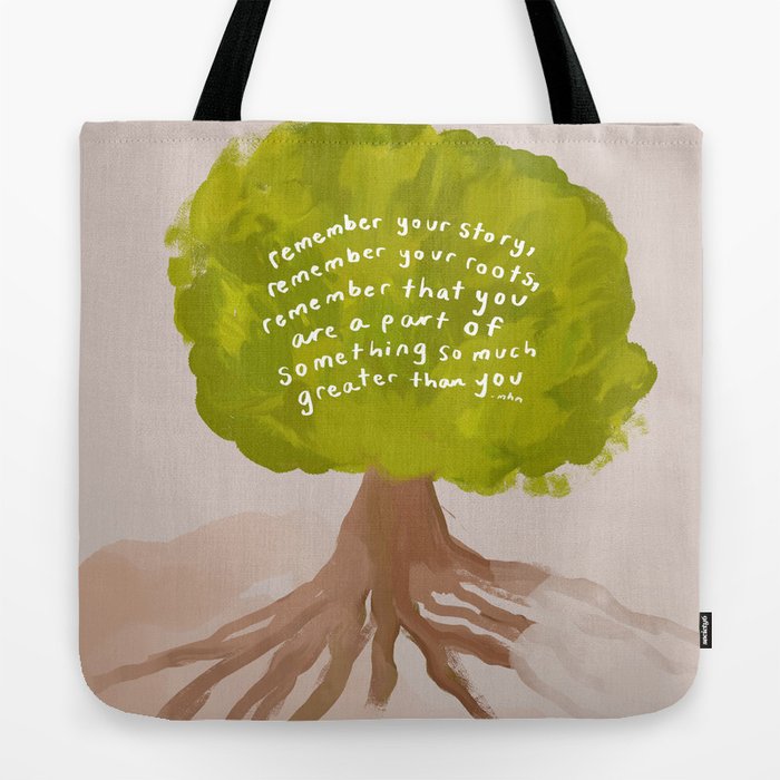 "Remember Your Story, Remember Your Roots, Remember That You Are A Part Of Something So Much Greater Than You." Tote Bag