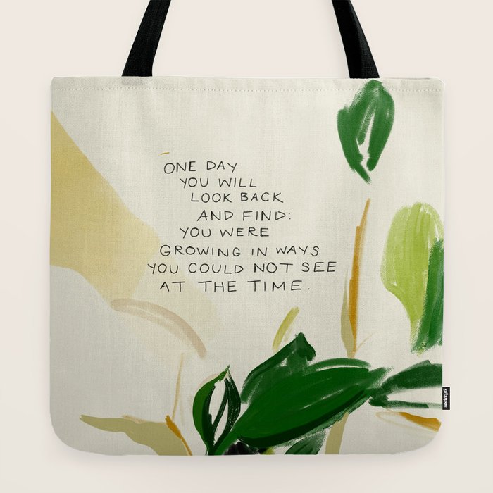 "One Day You Will Look Back And Find: You Were Growing In Ways You Could Not See At The Time." Tote Bag