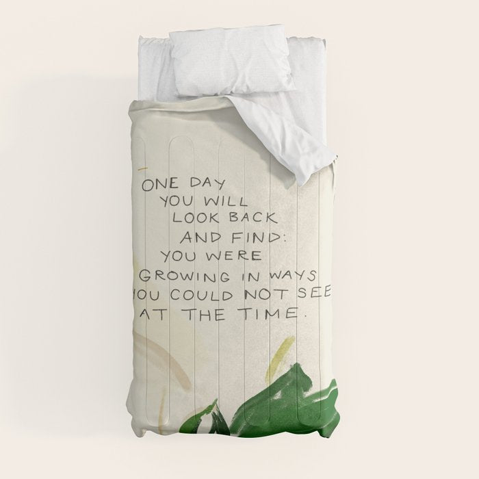 "One Day You Will Look Back And Find: You Were Growing In Ways You Could Not See At The Time." Comforter