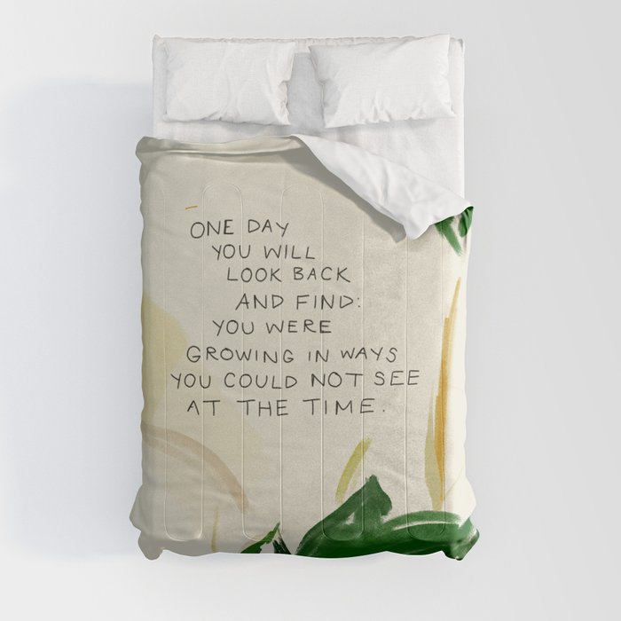 "One Day You Will Look Back And Find: You Were Growing In Ways You Could Not See At The Time." Comforter