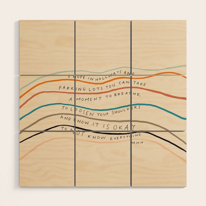 "I Hope In Hallways And Parking Lots You Can Take A Moment To Breathe, To Loosen Your Shoulders And Know It Is Okay To Not Know Everything." Wood Wall Art