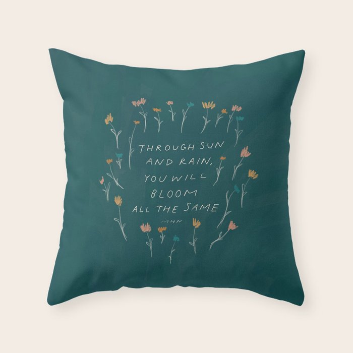 "Through Sun And Rain, You Will Bloom All The Same." Throw Pillow