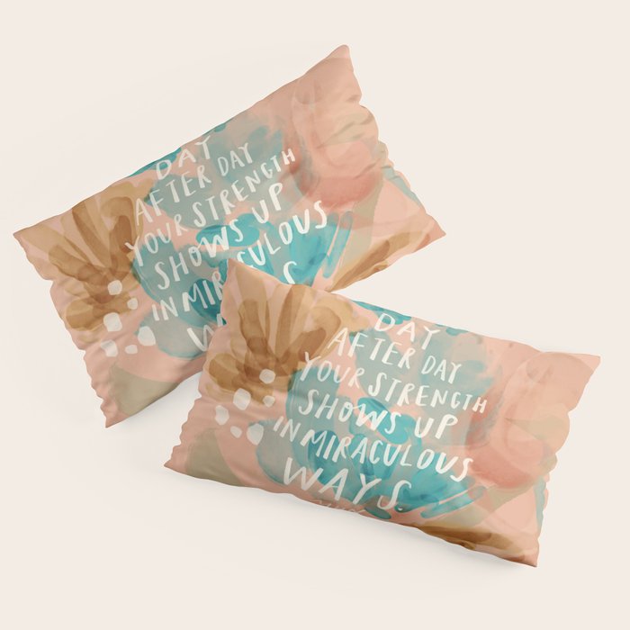 "Day After Day Your Strength Shows Up In Miraculous Ways." Pillow Sham