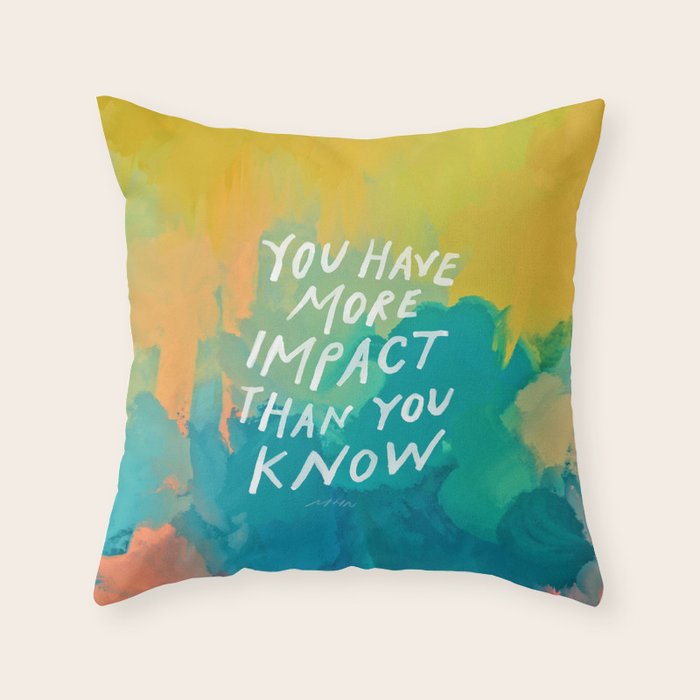 "You Have More Impact Than You Know." Throw Pillow