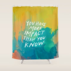 "You Have More Impact Than You Know." Shower Curtain