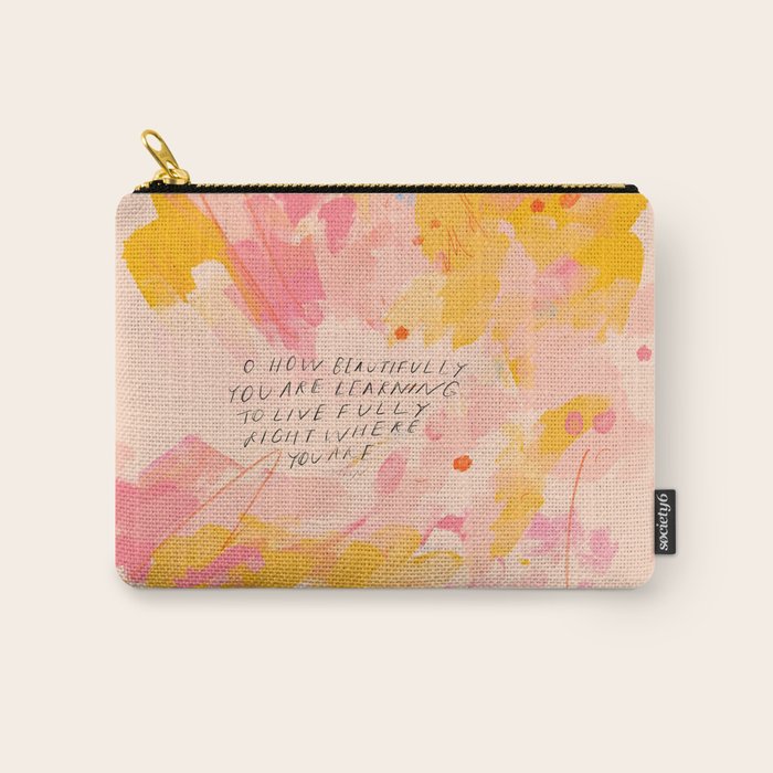 "O How Beautifully You Are Learning To Live Fully Right Where You Are." Carry All Pouch