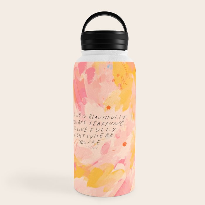 "O How Beautifully You Are Learning To Live Fully Right Where You Are." Water Bottle