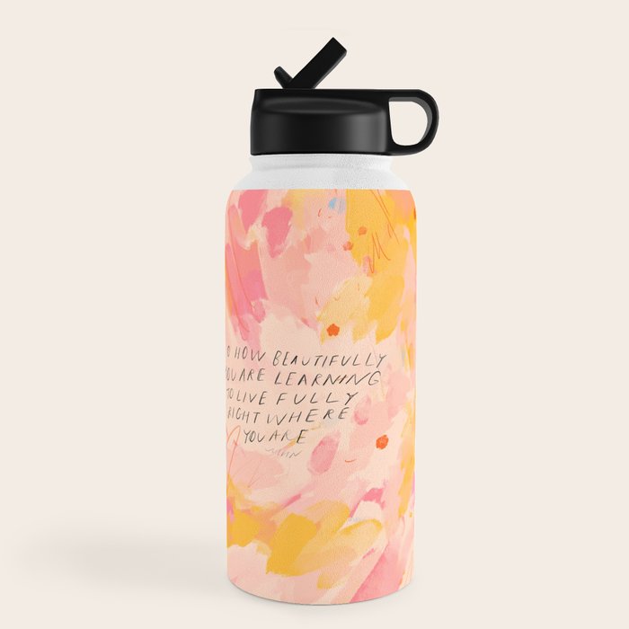 "O How Beautifully You Are Learning To Live Fully Right Where You Are." Water Bottle