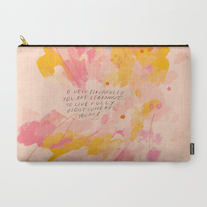 "O How Beautifully You Are Learning To Live Fully Right Where You Are." Carry All Pouch