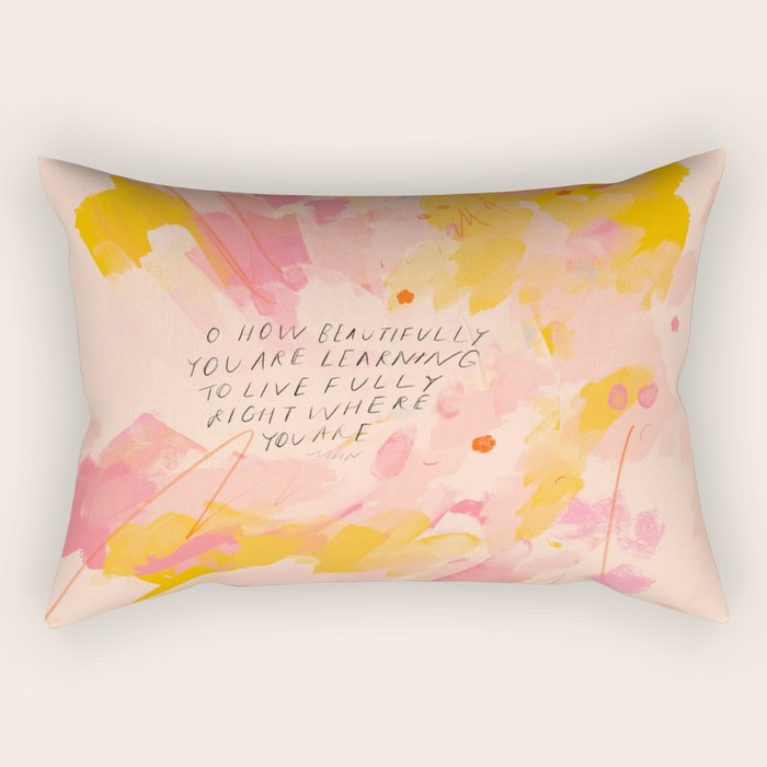"O How Beautifully You Are Learning To Live Fully Right Where You Are." Rectangular Pillow
