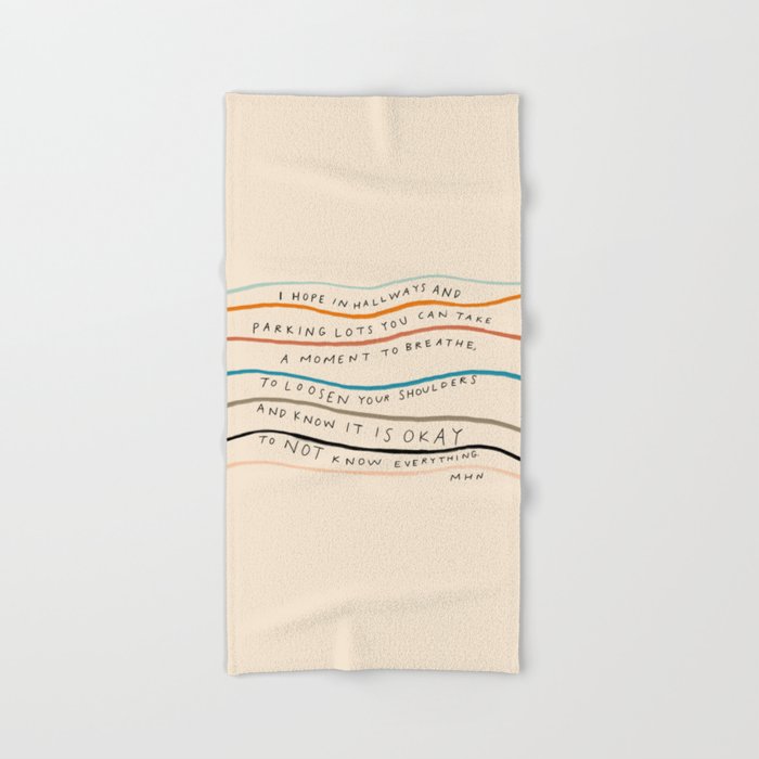 "I Hope In Hallways And Parking Lots You Can Take A Moment To Breathe, To Loosen Your Shoulders And Know It Is Okay To Not Know Everything." Bath Towel