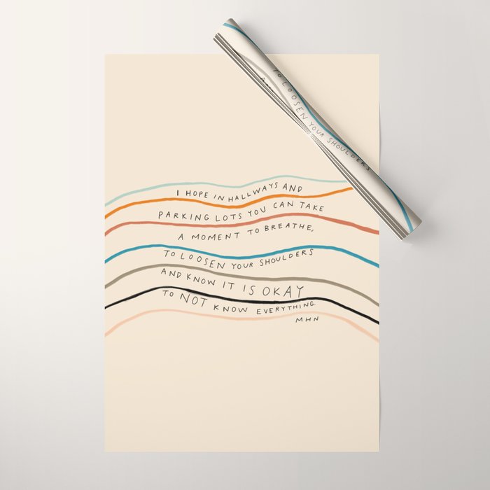 "I Hope In Hallways And Parking Lots You Can Take A Moment To Breathe, To Loosen Your Shoulders And Know It Is Okay To Not Know Everything." Wrapping Paper