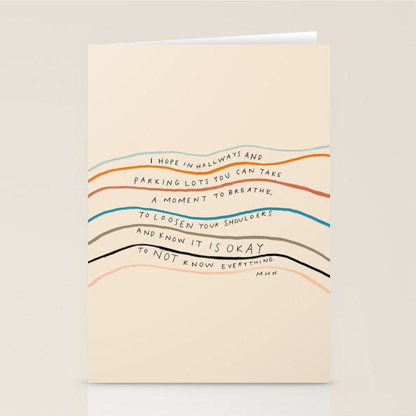 "I Hope In Hallways And Parking Lots You Can Take A Moment To Breathe, To Loosen Your Shoulders And Know It Is Okay To Not Know Everything." Stationery Card