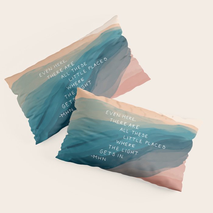 "Even Here, There Are All These Little Places Where The Light Gets In." Pillow Sham
