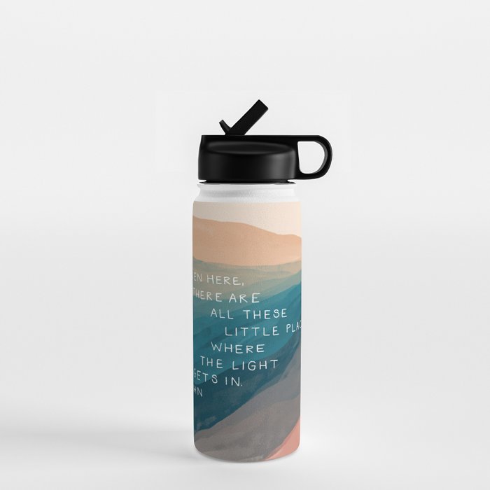 "Even Here, There Are All These Little Places Where The Light Gets In." Water Bottle