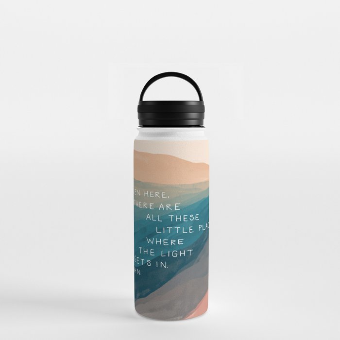 "Even Here, There Are All These Little Places Where The Light Gets In." Water Bottle