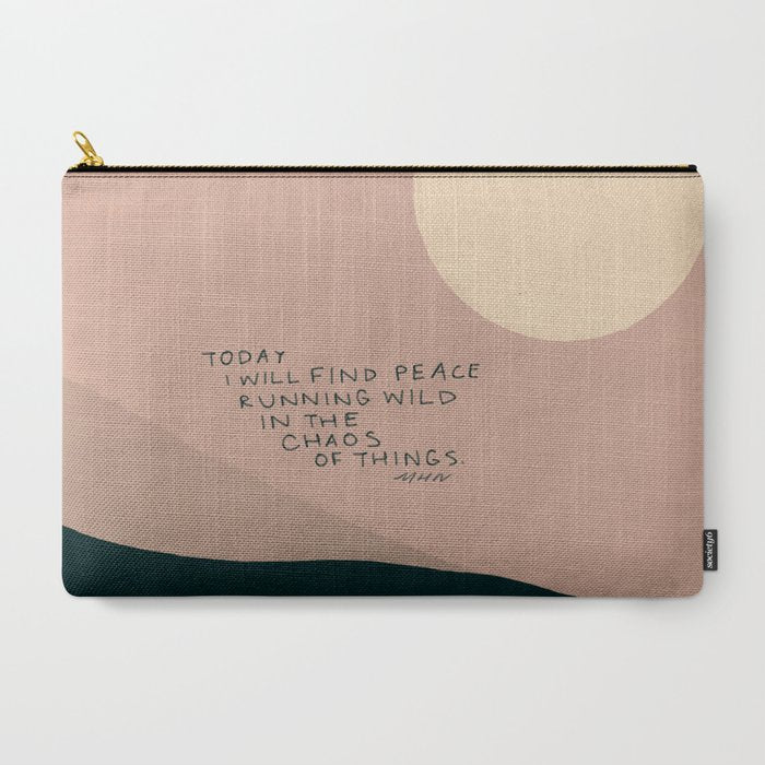"Today I Will Find Peace Running Wild In The Chaos Of Things." Carry All Pouch