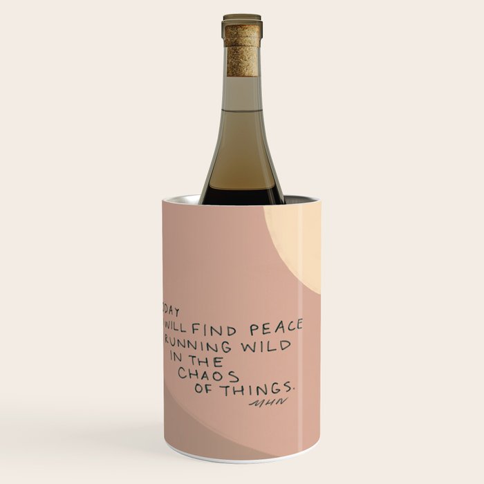 "Today I Will Find Peace Running Wild In The Chaos Of Things." Wine Chiller