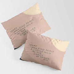 "Today I Will Find Peace Running Wild In The Chaos Of Things." Pillow Sham