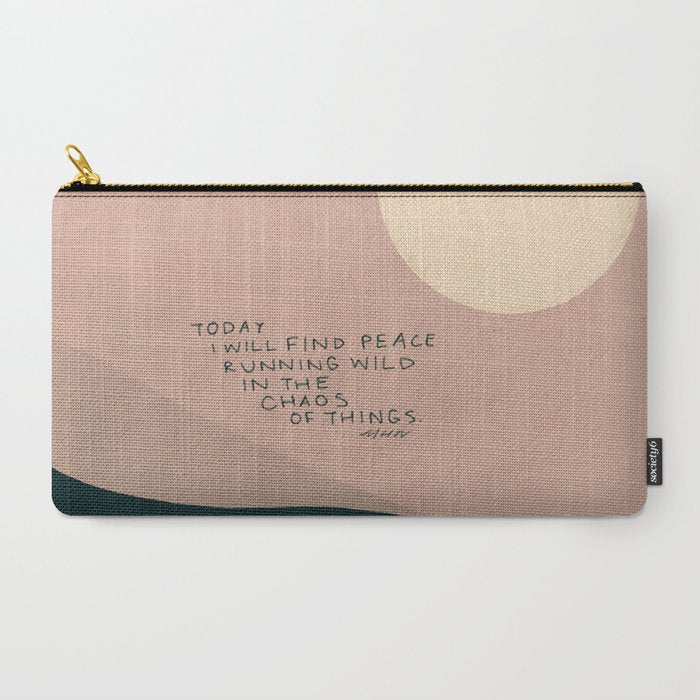 "Today I Will Find Peace Running Wild In The Chaos Of Things." Carry All Pouch
