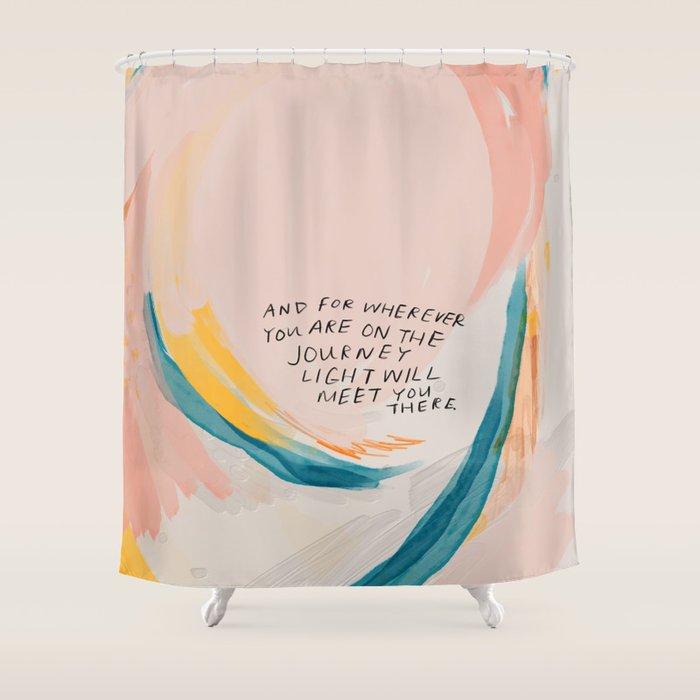 "And For Wherever You Are On The Journey Light Will Meet You There." Shower Curtain