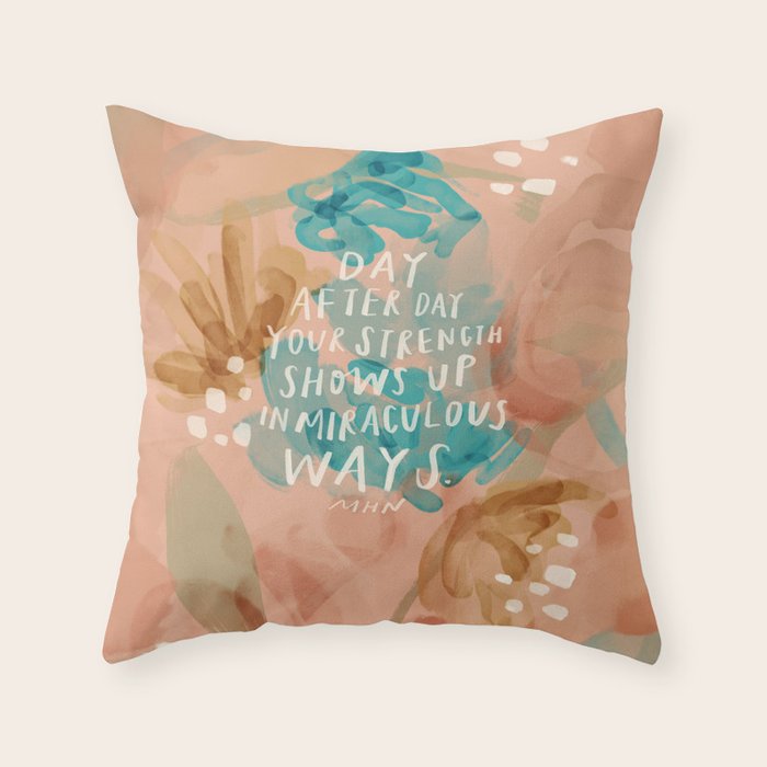"Day After Day Your Strength Shows Up In Miraculous Ways." Throw Pillow