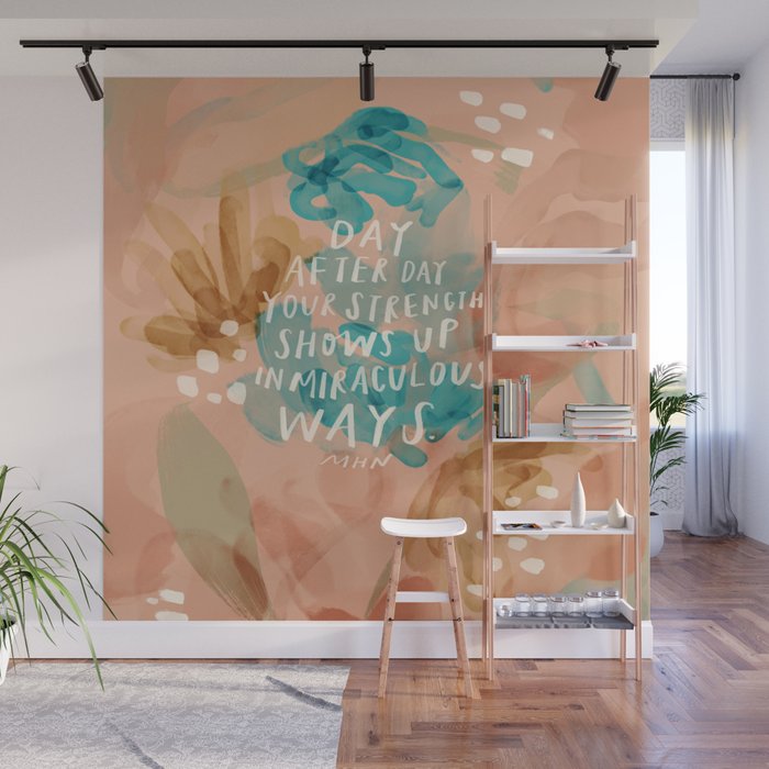 "Day After Day Your Strength Shows Up In Miraculous Ways." Wall Mural