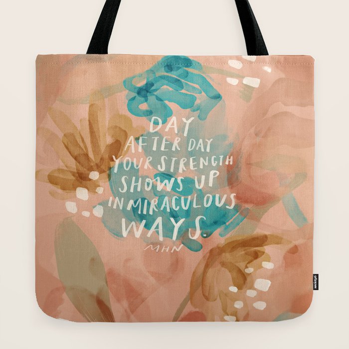 "Day After Day Your Strength Shows Up In Miraculous Ways." Tote Bag