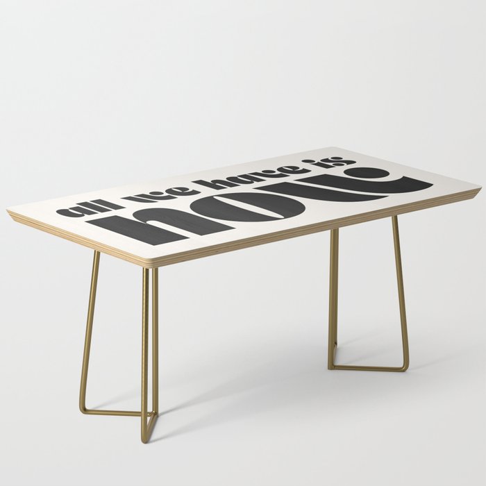 "all we have is now" Coffee Table
