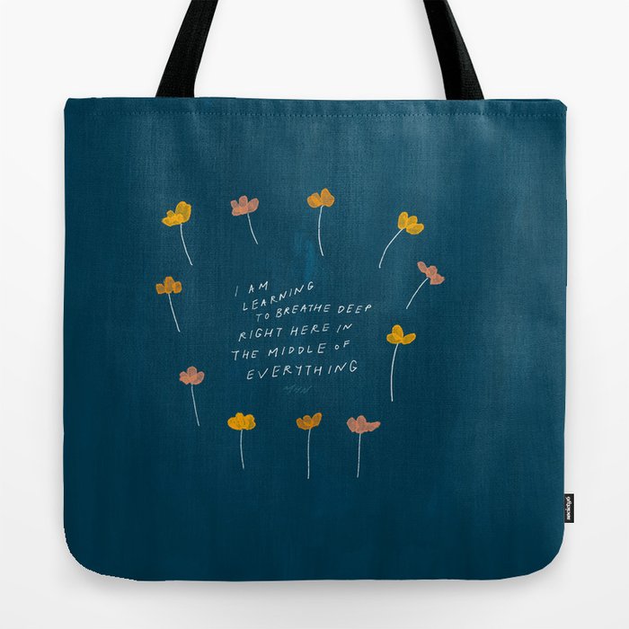 "I Am Learning To Breathe Deep Right Here In The Middle Of Everything." Tote Bag
