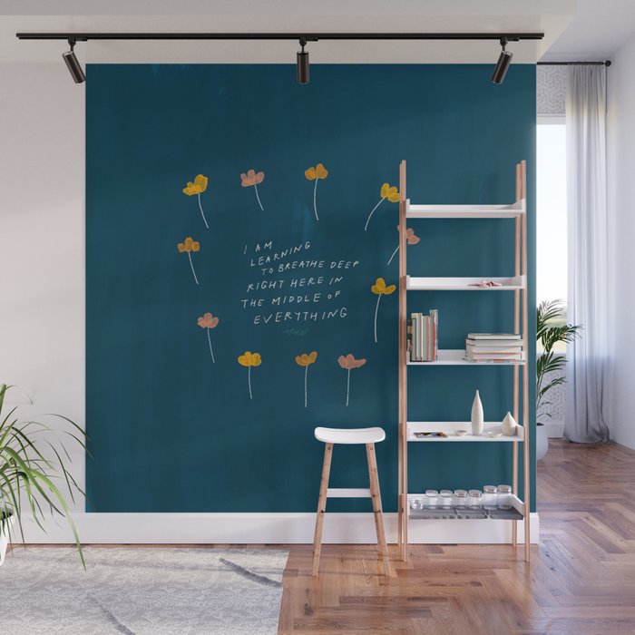 "I Am Learning To Breathe Deep Right Here In The Middle Of Everything." Wall Mural