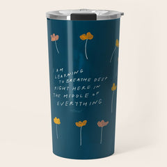 "I Am Learning To Breathe Deep Right Here In The Middle Of Everything." Travel Mug