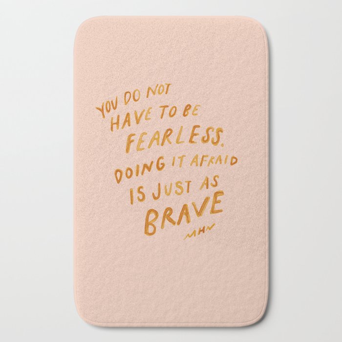 "You Do Not Have To Be Fearless. Doing It Afraid Is Just As Brave." Bath Mat