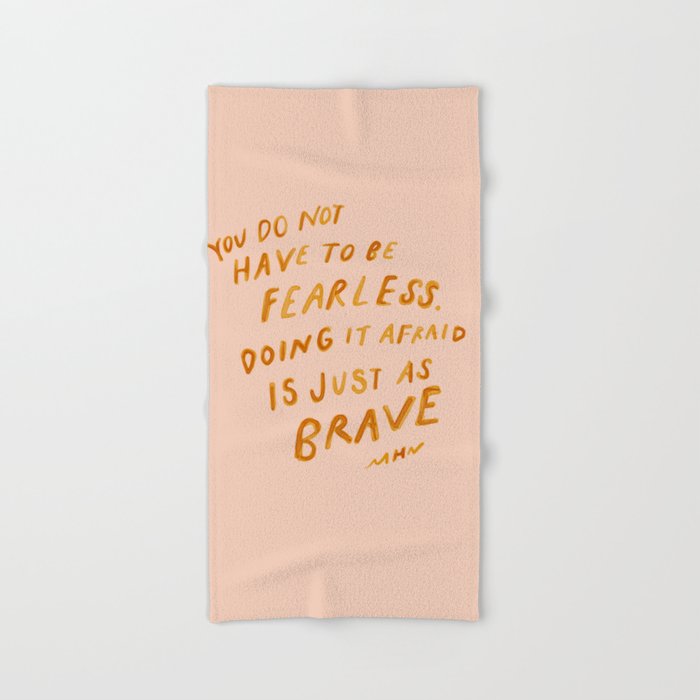 "You Do Not Have To Be Fearless. Doing It Afraid Is Just As Brave." Bath Towel