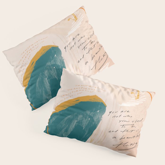 "Transformation: You Are Not Who You Used To Be, And That Is A Beautiful Thing." Pillow Sham