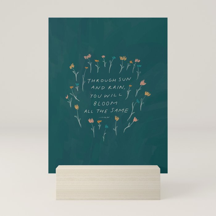 "Through Sun And Rain, You Will Bloom All The Same." Mini Art Print