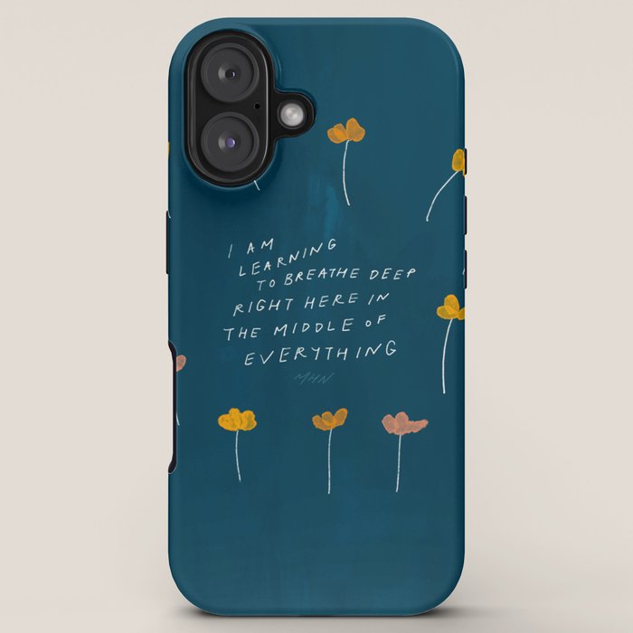 "I Am Learning To Breathe Deep Right Here In The Middle Of Everything." iPhone Case