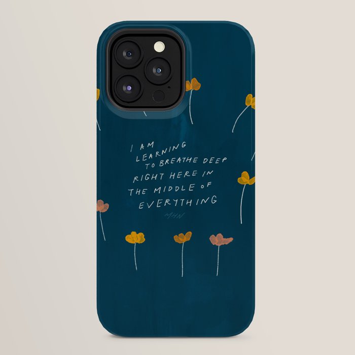"I Am Learning To Breathe Deep Right Here In The Middle Of Everything." iPhone Case